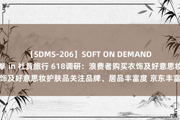 【SDMS-206】SOFT ON DEMAND 女子社員スペシャル野球拳 in 社員旅行 618调研：浪费者购买衣饰及好意思妆护肤品关注品牌、居品丰富度 京东丰富度晋升迅猛受招供