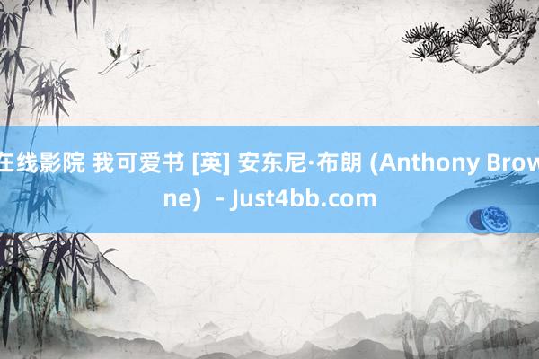 在线影院 我可爱书 [英] 安东尼·布朗 (Anthony Browne)  - Just4bb.com